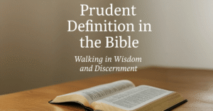 Prudent Definition in the Bible — Meaning, Examples, and Wisdom