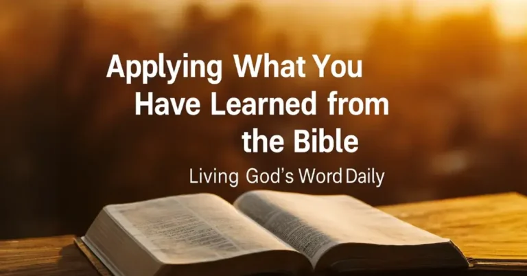 Applying What You Have Learned from the Bible: Living Out God’s Word Daily 6 Applying What You Have Learned from the Bible
