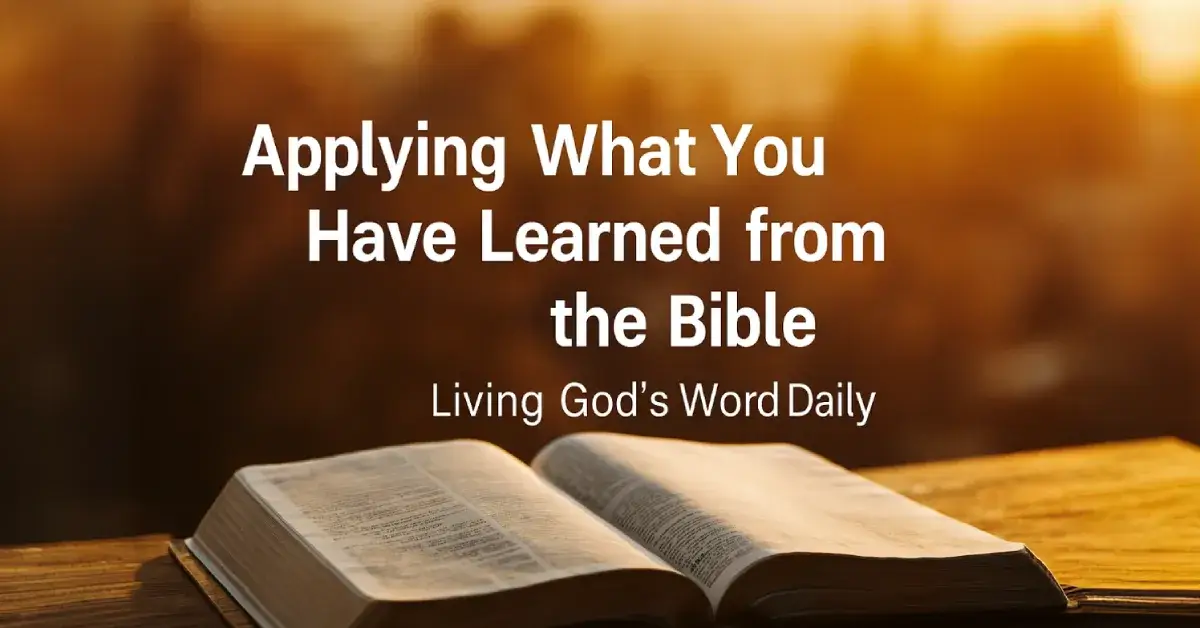 Applying What You Have Learned from the Bible: Living Out God’s Word Daily 1 Applying What You Have Learned from the Bible